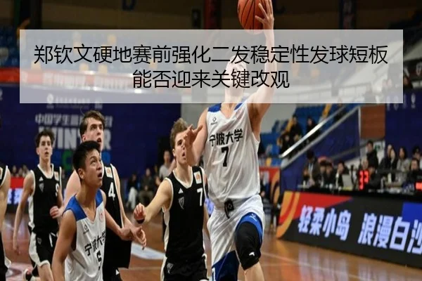 郑钦文硬地赛前强化二发稳定性发球短板能否迎来关键改观